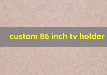 custom 86 inch tv holder